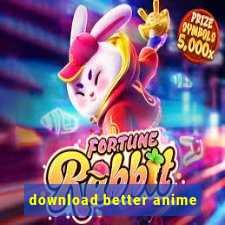 download better anime